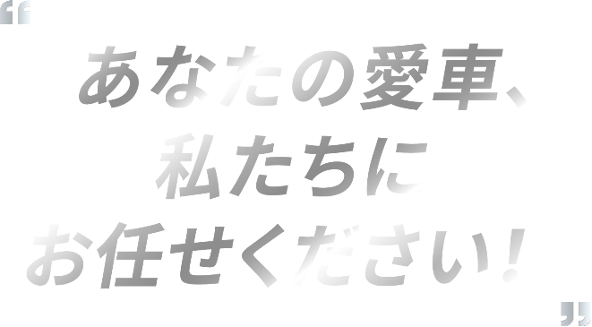 あなたの愛車、私たちにお任せください！