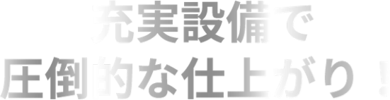 充実設備で圧倒的な仕上がり！